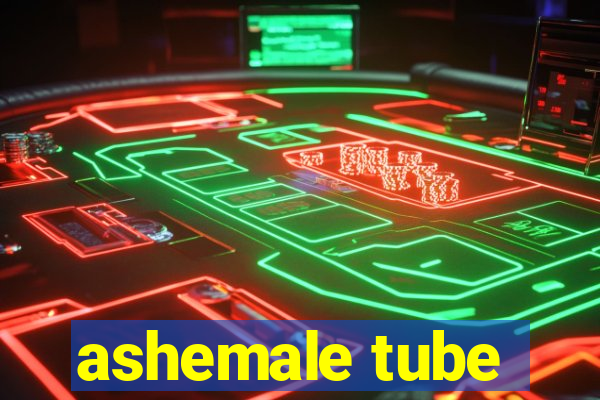 ashemale tube